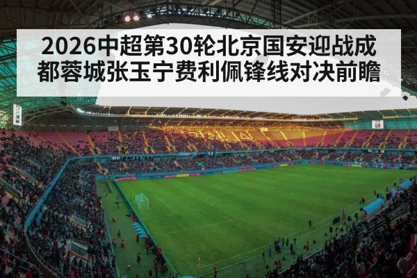2026中超第30轮北京国安迎战成都蓉城张玉宁费利佩锋线对决前瞻
